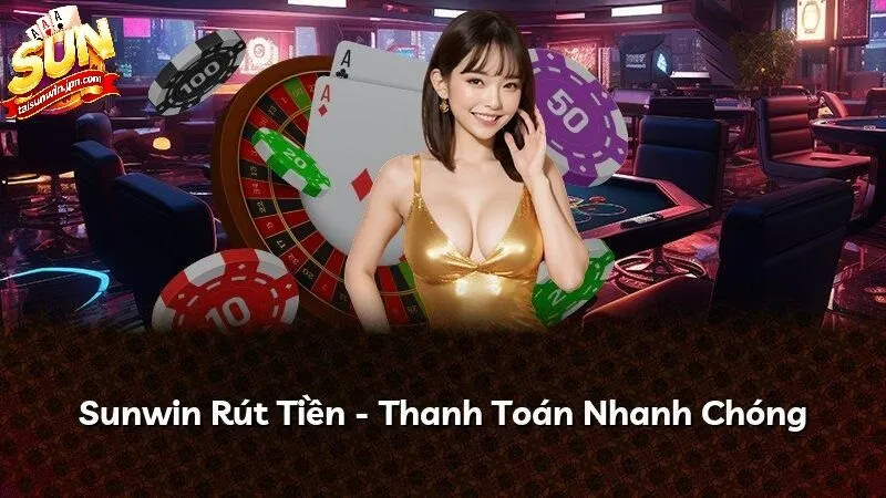 Rút Tiền Sunwin Siêu Tốc, An Toàn Cực Đơn Giản 2026
